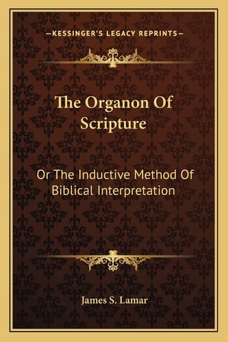 The Organon Of Scripture: Or The Inductive Method Of Biblical Interpretation