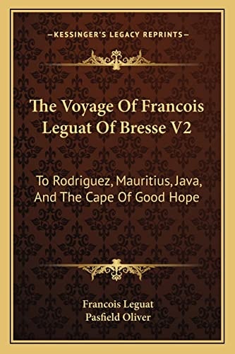 The Voyage Of Francois Leguat Of Bresse V2: To Rodriguez, Mauritius, Java, And The Cape Of Good Hope