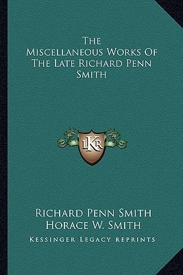 The Miscellaneous Works Of The Late Richard Penn Smith