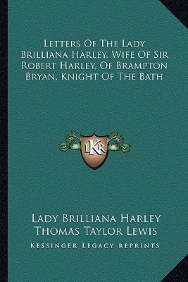 Letters Of The Lady Brilliana Harley, Wife Of Sir Robert Harley, Of Brampton Bryan, Knight Of The Bath