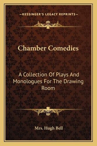 Chamber Comedies: A Collection Of Plays And Monologues For The Drawing Room