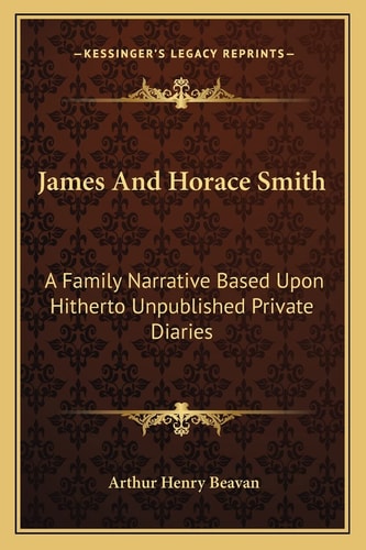 James And Horace Smith: A Family Narrative Based Upon Hitherto Unpublished Private Diaries