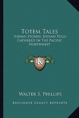 Totem Tales: Indian Stories, Indian Told; Gathered In The Pacific Northwest