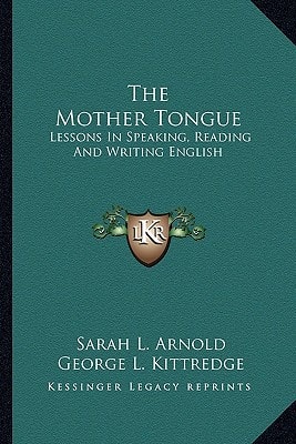 The Mother Tongue: Lessons In Speaking, Reading And Writing English