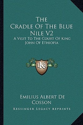 The Cradle Of The Blue Nile V2: A Visit To The Court Of King John Of Ethiopia