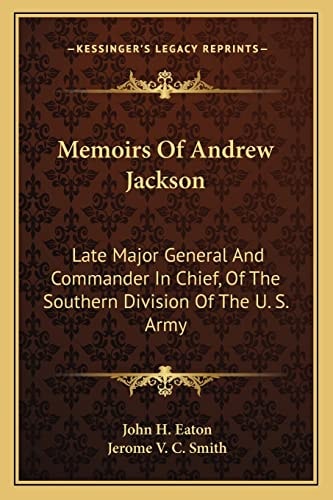 Memoirs Of Andrew Jackson: Late Major General And Commander In Chief, Of The Southern Division Of The U. S. Army
