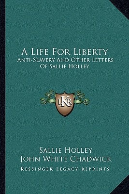 A Life For Liberty: Anti-Slavery And Other Letters Of Sallie Holley