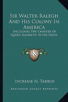 Sir Walter Ralegh And His Colony In America: Including The Charter Of Queen Elizabeth In His Favor