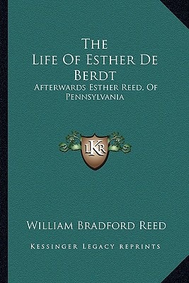 The Life Of Esther De Berdt: Afterwards Esther Reed, Of Pennsylvania