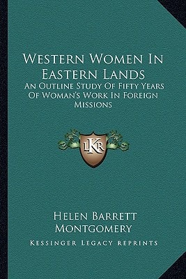 Western Women In Eastern Lands: An Outline Study Of Fifty Years Of Woman's Work In Foreign Missions