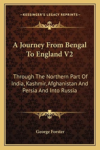 A Journey From Bengal To England V2: Through The Northern Part Of India, Kashmir, Afghanistan And Persia And Into Russia