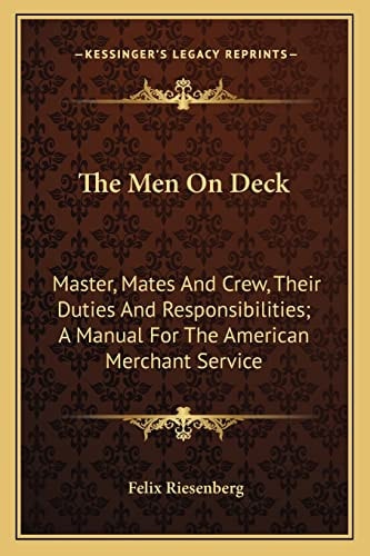 The Men On Deck: Master, Mates And Crew, Their Duties And Responsibilities; A Manual For The American Merchant Service