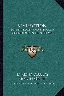 Vivisection: Scientifically And Ethically Considered In Prize Essays