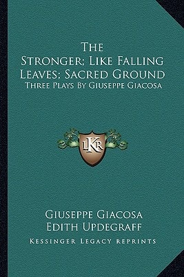 The Stronger; Like Falling Leaves; Sacred Ground: Three Plays By Giuseppe Giacosa