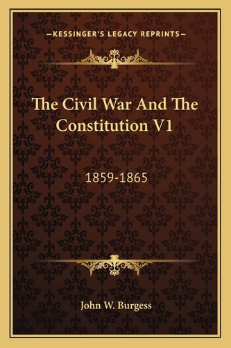 The Civil War And The Constitution V1: 1859-1865