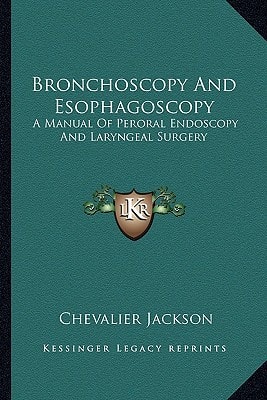 Bronchoscopy And Esophagoscopy: A Manual Of Peroral Endoscopy And Laryngeal Surgery