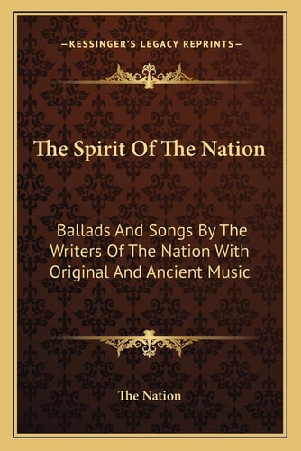 The Spirit Of The Nation: Ballads And Songs By The Writers Of The Nation With Original And Ancient Music