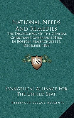 National Needs And Remedies: The Discussions Of The General Christian Conference Held In Boston, Massachusetts, December 1889