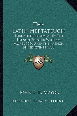 The Latin Heptateuch: Published Piecemeal By The French Printer William Morel 1560 And The French Benedictines 1733