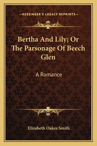 Bertha And Lily; Or The Parsonage Of Beech Glen: A Romance