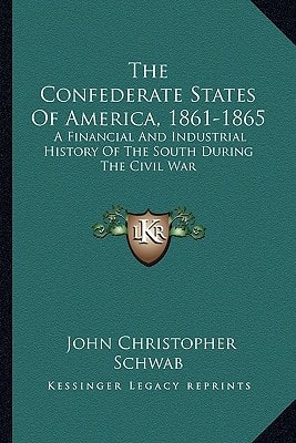 The Confederate States Of America, 1861-1865: A Financial And Industrial History Of The South During The Civil War