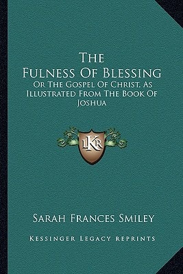 The Fulness Of Blessing: Or The Gospel Of Christ, As Illustrated From The Book Of Joshua