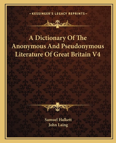 A Dictionary Of The Anonymous And Pseudonymous Literature Of Great Britain V4
