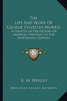 The Life And Work Of George Sylvester Morris: A Chapter In The History Of American Thought In The Nineteenth Century