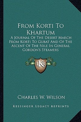 From Korti To Khartum: A Journal Of The Desert March From Korti To Gubat And Of The Ascent Of The Nile In General Gordon's Steamers