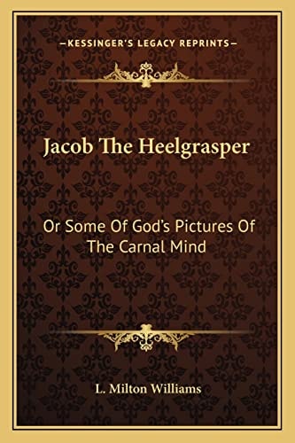 Jacob The Heelgrasper: Or Some Of God's Pictures Of The Carnal Mind