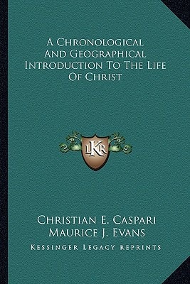 A Chronological And Geographical Introduction To The Life Of Christ