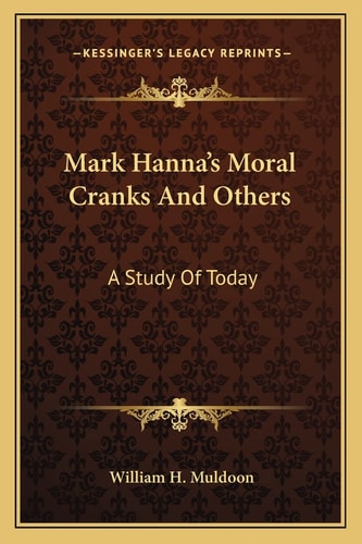 Mark Hanna's Moral Cranks And Others: A Study Of Today