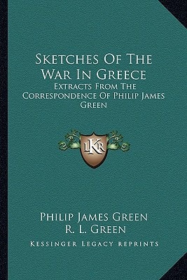 Sketches Of The War In Greece: Extracts From The Correspondence Of Philip James Green