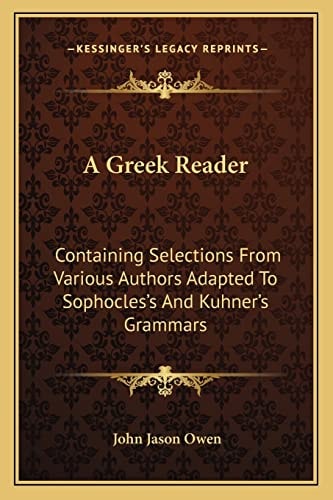A Greek Reader: Containing Selections From Various Authors Adapted To Sophocles's And Kuhner's Grammars