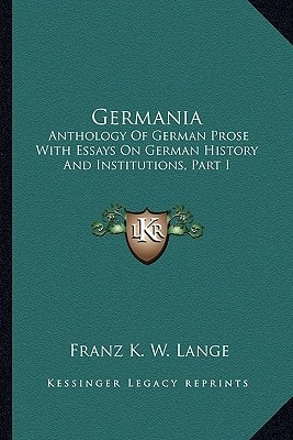 Germania: Anthology Of German Prose With Essays On German History And Institutions, Part I