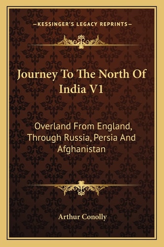 Journey To The North Of India V1: Overland From England, Through Russia, Persia And Afghanistan