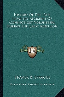 History Of The 13th Infantry Regiment Of Connecticut Volunteers During The Great Rebellion