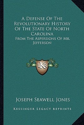 A Defense of the Revolutionary History of the State of North Carolina: From the Aspersions of Mr. Jefferson