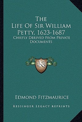 The Life Of Sir William Petty, 1623-1687: Chiefly Derived From Private Documents