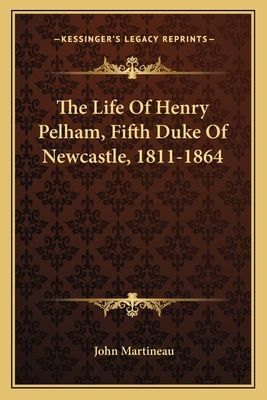 The Life Of Henry Pelham, Fifth Duke Of Newcastle, 1811-1864
