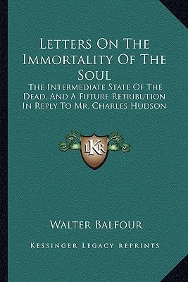 Letters On The Immortality Of The Soul: The Intermediate State Of The Dead, And A Future Retribution In Reply To Mr. Charles Hudson