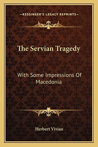 The Servian Tragedy: With Some Impressions Of Macedonia