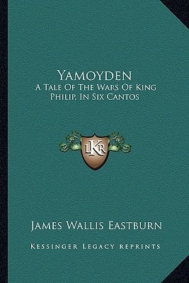 Yamoyden: A Tale Of The Wars Of King Philip, In Six Cantos