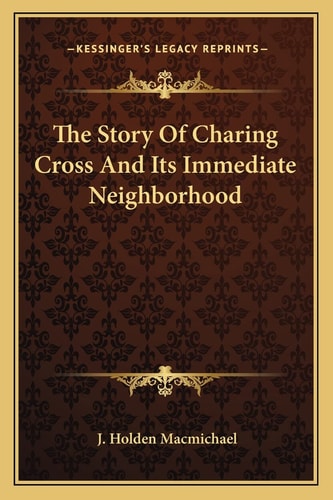 The Story Of Charing Cross And Its Immediate Neighborhood