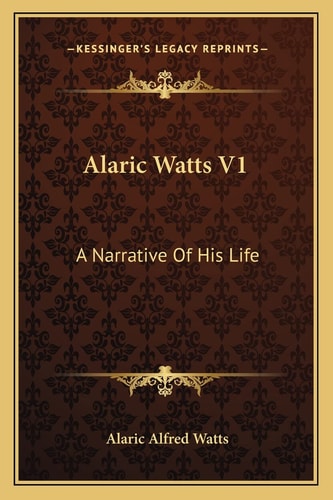Alaric Watts V1: A Narrative Of His Life
