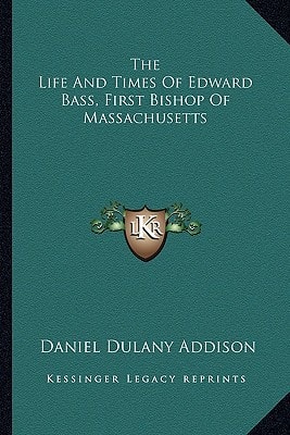 The Life And Times Of Edward Bass, First Bishop Of Massachusetts