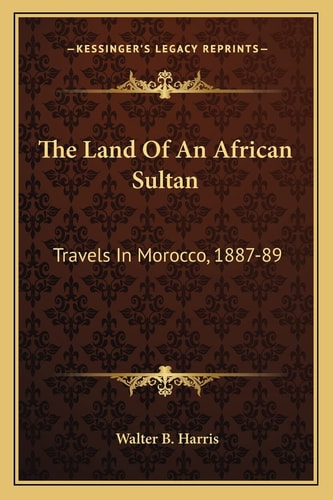 The Land Of An African Sultan: Travels In Morocco, 1887-89