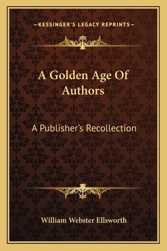 A Golden Age Of Authors: A Publisher's Recollection
