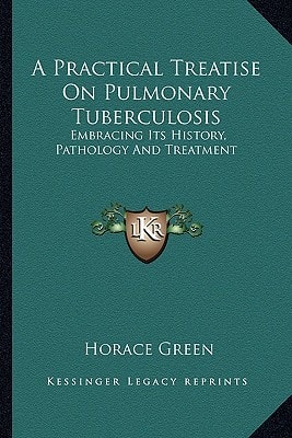 A Practical Treatise On Pulmonary Tuberculosis: Embracing Its History, Pathology And Treatment