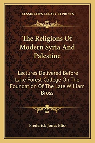The Religions Of Modern Syria And Palestine: Lectures Delivered Before Lake Forest College On The Foundation Of The Late William Bross